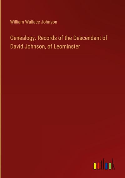 Genealogy. Records of the Descendant of David Johnson, of Leominster