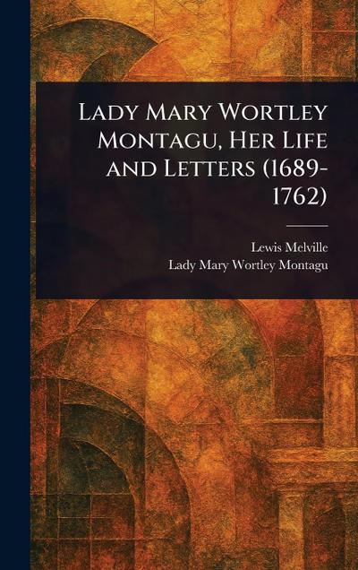 Lady Mary Wortley Montagu, Her Life and Letters (1689-1762)