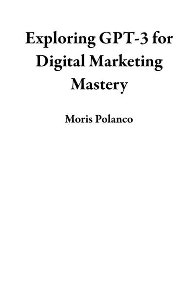 Exploring GPT-3 for Digital Marketing Mastery