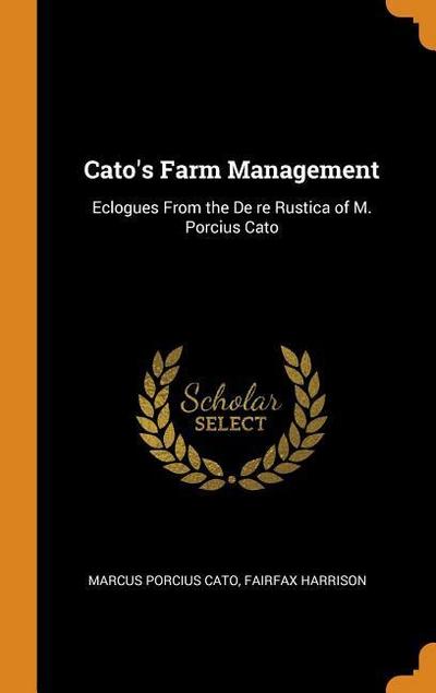 Cato’s Farm Management: Eclogues from the de Re Rustica of M. Porcius Cato