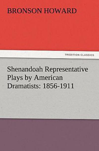 Shenandoah Representative Plays by American Dramatists: 1856-1911