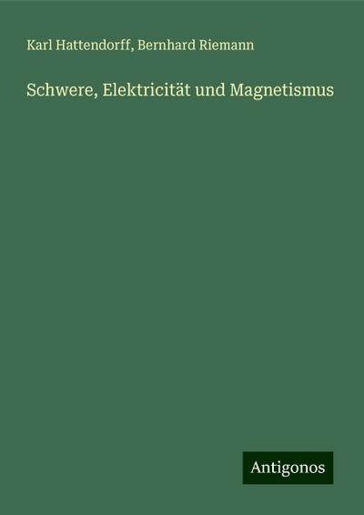 Hattendorff, K: Schwere, Elektricität und Magnetismus