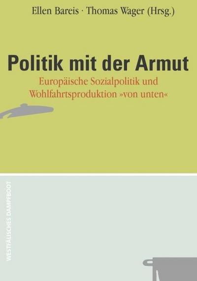Politik mit der Armut; Europäische Sozialpolitik und Wohlfahrtsproduktion "von unten"; Hrsg. v. Bareis, Ellen/Wagner, Thomas; Deutsch