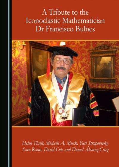 Tribute to the Iconoclastic Mathematician Dr Francisco Bulnes