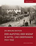 Die Braune Bastion. Der Aufstieg der NSDAP in Mittel- und Oberfranken (1922-1933)