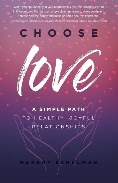 Choose Love: A Simple Path to Healthy, Joyful Relationships
