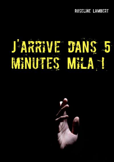 J’arrive dans 5 minutes Mila !