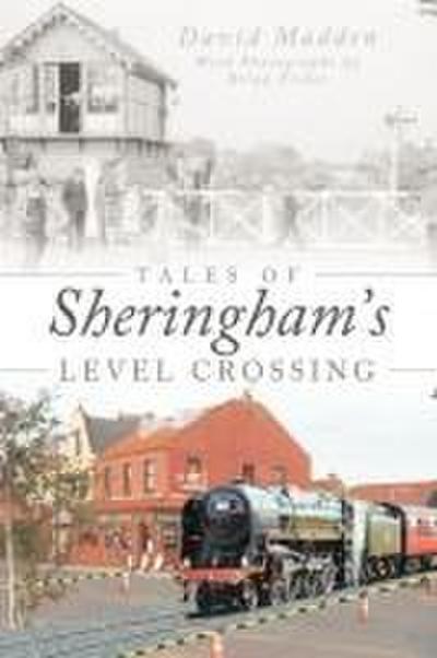 Tales of Sheringham’s Level Crossing