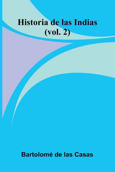 Historia De Las Indias (Vol. 2)