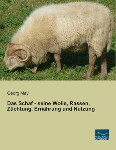 Das Schaf - seine Wolle, Rassen, Züchtung, Ernährung und Nutzung - Georg May