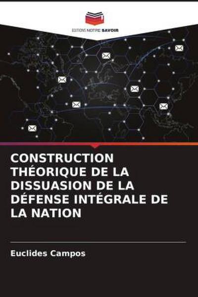 CONSTRUCTION THÉORIQUE DE LA DISSUASION DE LA DÉFENSE INTÉGRALE DE LA NATION