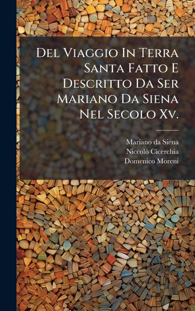 Del Viaggio In Terra Santa Fatto E Descritto Da Ser Mariano Da Siena Nel Secolo Xv.