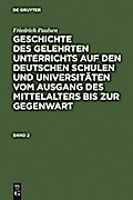 Friedrich Paulsen: Geschichte des gelehrten Unterrichts auf den deutschen Schulen und Universitäten vom Ausgang des Mittelalters bis zur Gegenwart. Band 2