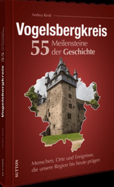 Vogelsbergkreis. 55 Meilensteine der Geschichte