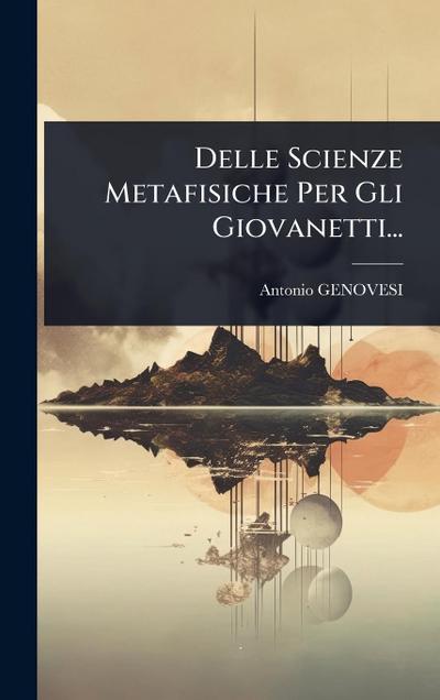 Delle Scienze Metafisiche Per Gli Giovanetti...