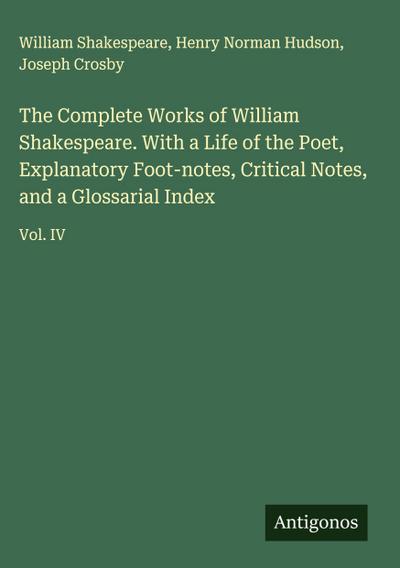 The Complete Works of William Shakespeare. With a Life of the Poet, Explanatory Foot-notes, Critical Notes, and a Glossarial Index