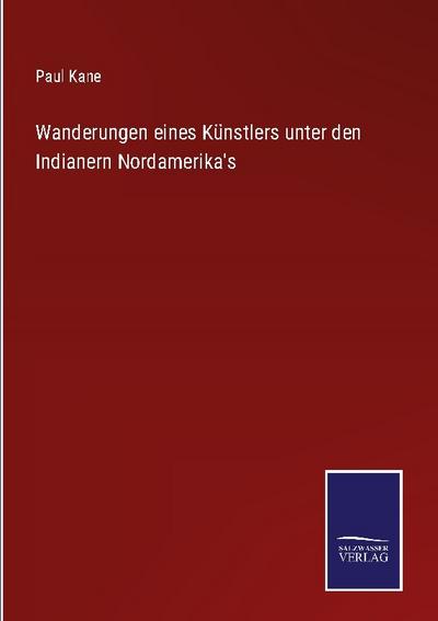 Wanderungen eines Künstlers unter den Indianern Nordamerika’s