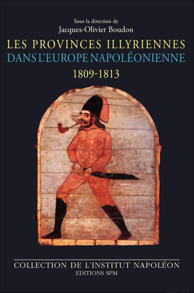 Les Provinces illyriennes dans l’Europe napoléonienne (1809-1813)