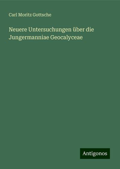 Gottsche, C: Neuere Untersuchungen über die Jungermanniae Ge