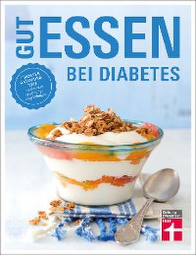 Gut essen bei Diabetes: Rezepte & praktische Kochtipps für die Ernährungsumstellung und Behandlung von Diabetes Typ 2