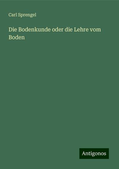 Die Bodenkunde oder die Lehre vom Boden