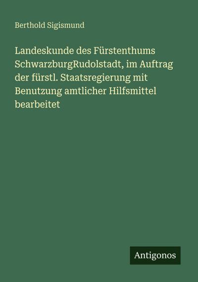 Landeskunde des Fürstenthums SchwarzburgRudolstadt, im Auftrag der fürstl. Staatsregierung mit Benutzung amtlicher Hilfsmittel bearbeitet