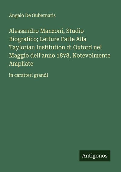 Alessandro Manzoni, Studio Biografico; Letture Fatte Alla Taylorian Institution di Oxford nel Maggio dell’anno 1878, Notevolmente Ampliate