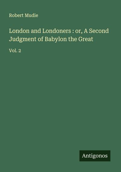 London and Londoners : or, A Second Judgment of Babylon the Great