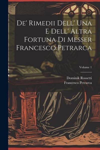 De’ Rimedii Dell’ Una E Dell’ Altra Fortuna Di Messer Francesco Petrarca; Volume 1