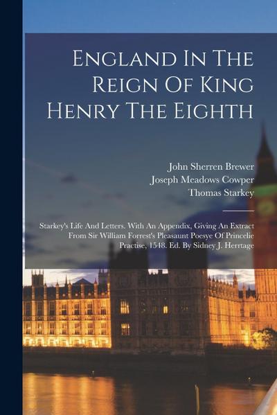 England In The Reign Of King Henry The Eighth: Starkey’s Life And Letters. With An Appendix, Giving An Extract From Sir William Forrest’s Pleasaunt Po