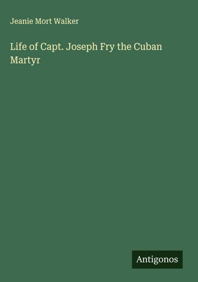 Life of Capt. Joseph Fry the Cuban Martyr