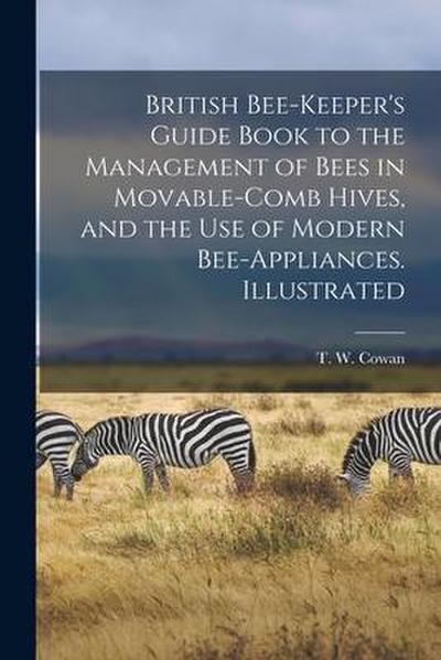British Bee-keeper’s Guide Book to the Management of Bees in Movable-comb Hives, and the Use of Modern Bee-appliances. Illustrated