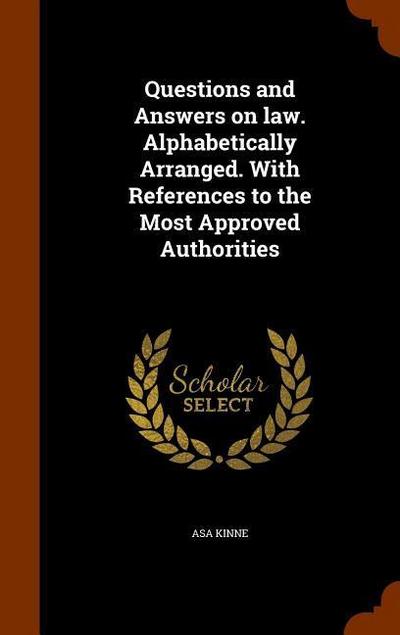 Questions and Answers on law. Alphabetically Arranged. With References to the Most Approved Authorities