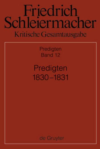 Friedrich Schleiermacher: Kritische Gesamtausgabe. Predigten Predigten 1830-1831