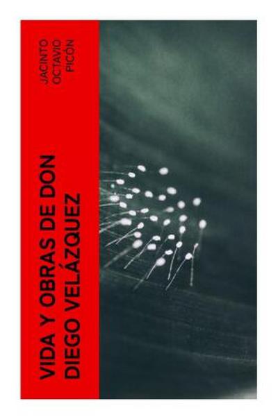 Vida y obras de don Diego Velázquez