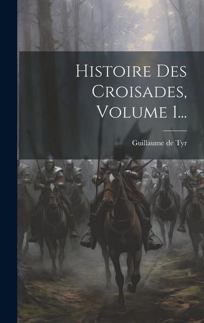 Histoire Des Croisades, Volume 1...