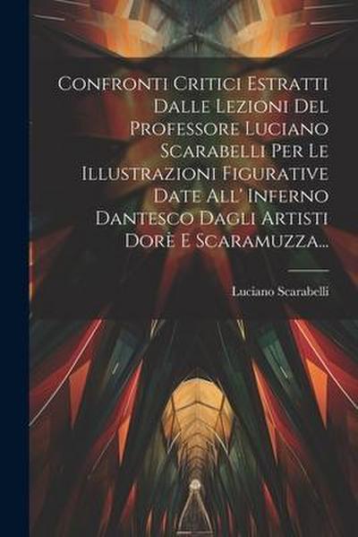 Confronti Critici Estratti Dalle Lezioni Del Professore Luciano Scarabelli Per Le Illustrazioni Figurative Date All’ Inferno Dantesco Dagli Artisti Do