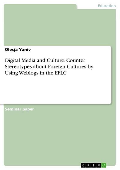 Digital Media and Culture. Counter Stereotypes about Foreign Cultures by Using Weblogs in the EFLC