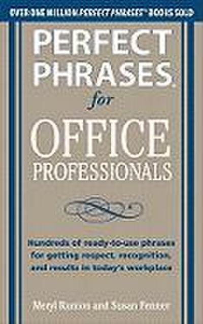 Perfect Phrases for Office Professionals: Hundreds of ready-to-use phrases for getting respect, recognition, and results in today’s workplace