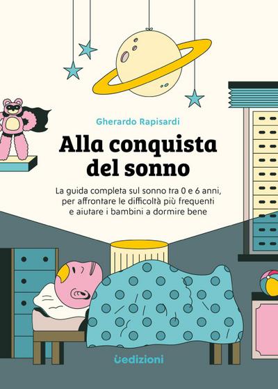 Alla conquista del sonno. La guida completa sul sonno tra 0 e 6 anni, per affrontare le difficoltà più frequenti e aiutare i bambini a dormire bene