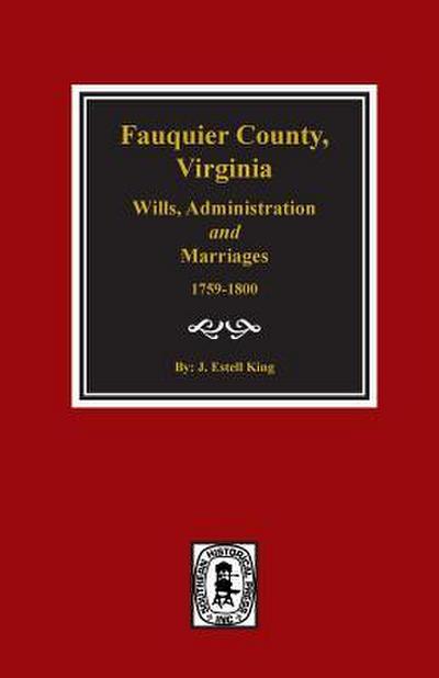 Fauquier County, Virginia Wills, Administration and Marriages, 1759-1800.