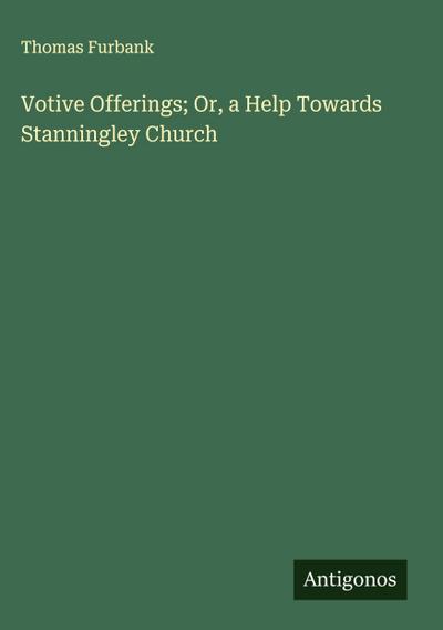 Votive Offerings; Or, a Help Towards Stanningley Church