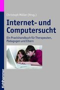 Internet- und Computersucht: Ein Praxishandbuch für Therapeuten, Pädagogen und Eltern