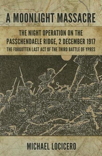 ’a Moonlight Massacre’ - The Night Operation on the Passchendaele Ridge, 2 December 1917