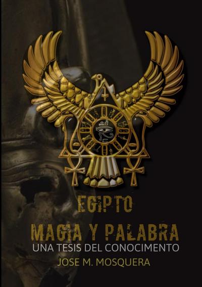 EGIPTO MAGIA Y PALABRA Una Tesis al Conocimiento