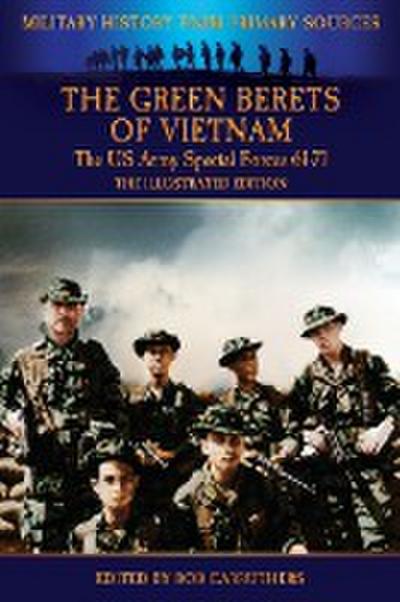 The Green Berets of Vietnam - The U.S. Army Special Forces 61-71 - The Illustrated Edition