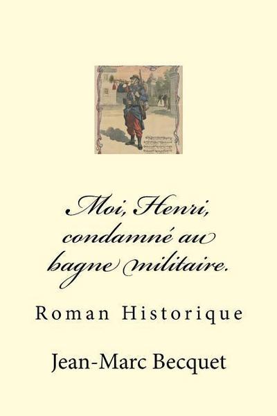 Moi, Henri, Condamné Au Bagne Militaire.