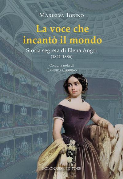 La voce che incantò il mondo. Storia segreta di Elena Angri (1821-1886)