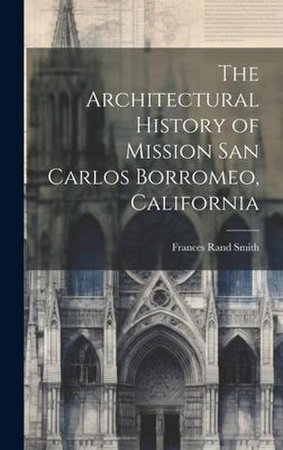 The Architectural History of Mission San Carlos Borromeo, California
