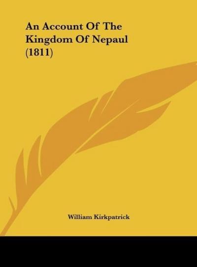 An Account Of The Kingdom Of Nepaul (1811) - William Kirkpatrick